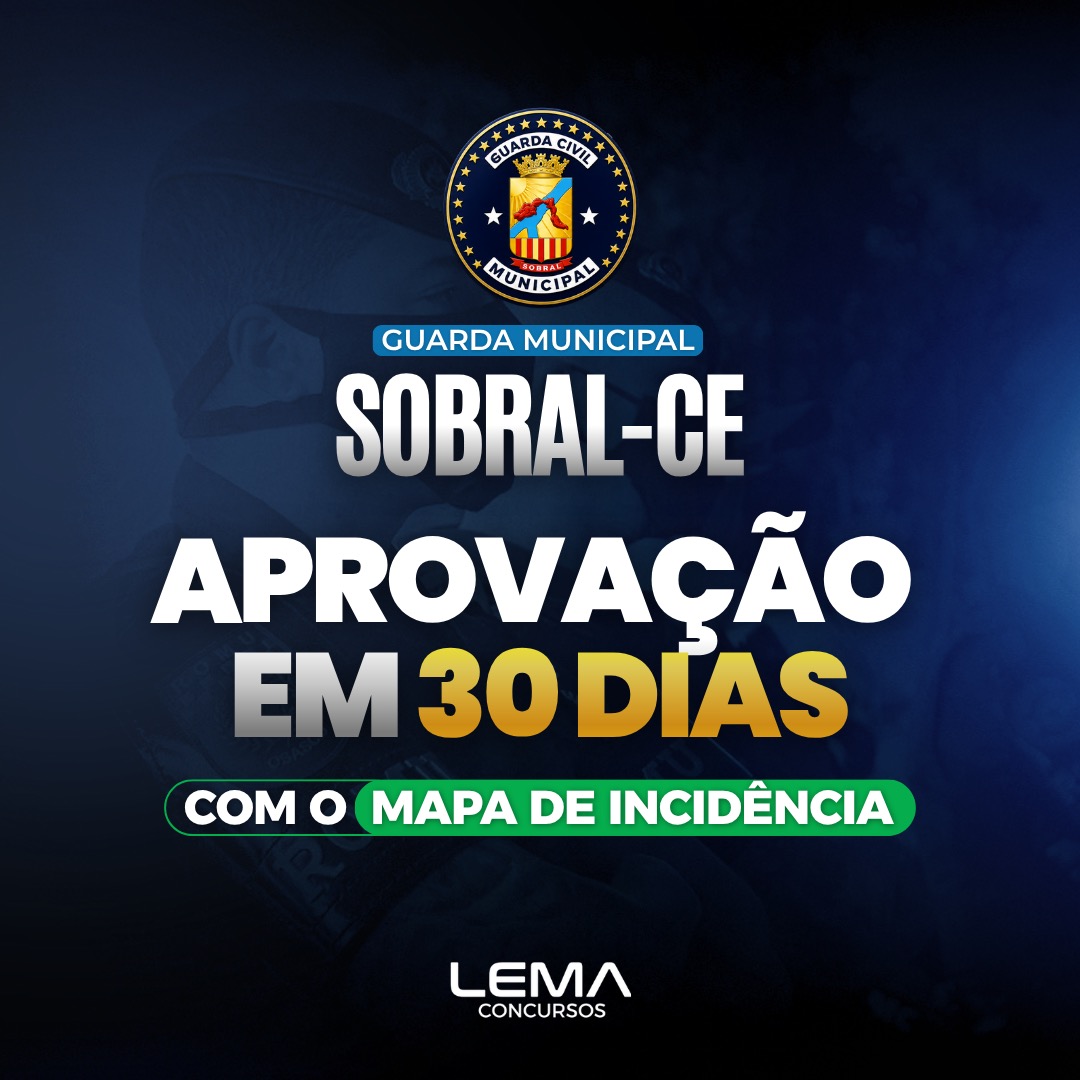 Aprovação em 30 dias com o mapa de incidência - GCM Sobral (CE)